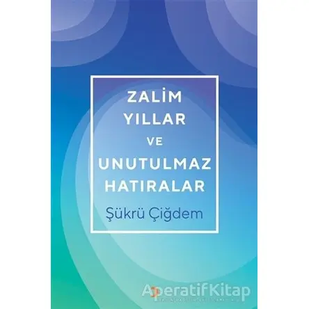 Zalim Yıllar ve Unutulmaz Hatıralar - Şükrü Çiğdem - Cinius Yayınları