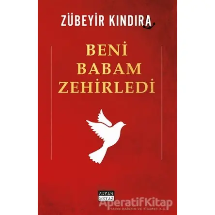 Beni Babam Zehirledi - Zübeyir Kındıra - Siyah Beyaz Yayınları