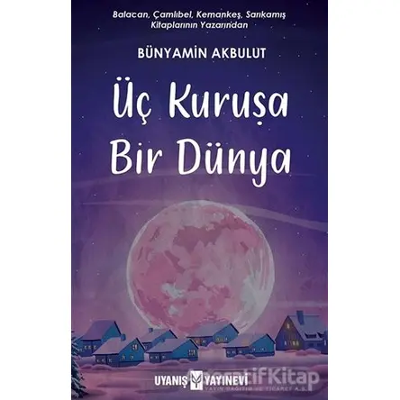 Üç Kuruşa Bir Dünya - Bünyamin Akbulut - Uyanış Yayınevi