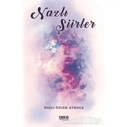 Nazlı Şiirler - Nazlı Özlem Atmaca - Gece Kitaplığı