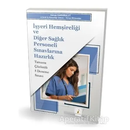 İşyeri Hemşireliği ve Diğer Sağlık Personeli Sınavlarına Hazırlık Tamamı Çözümlü 5 Deneme Sınavı