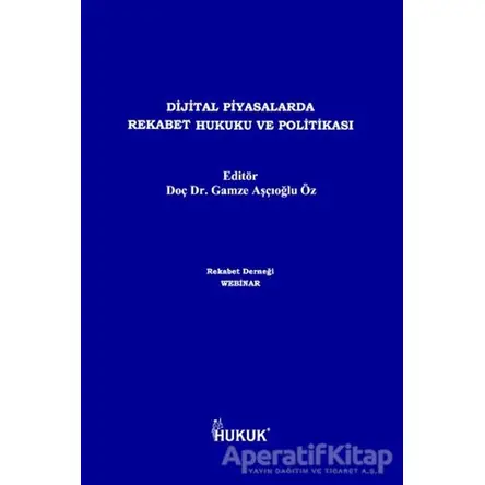 Dijital Piyasalarda Rekabet Hukuku ve Politikası - Gamze Aşçıoğlu Öz - Hukuk Yayınları