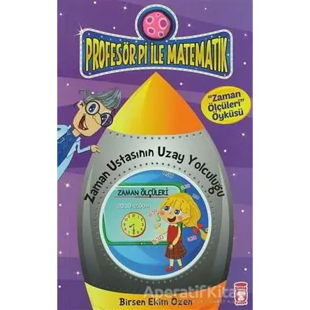 Profesör Pi ile Matematik - Zaman Ustasının Yolculuğu - Birsen Ekim Özen - Timaş Çocuk