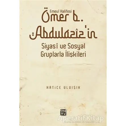 Emevi Halifesi Ömer B. Abdülazizin Siyasi ve Sosyal Gruplarla İlişkileri