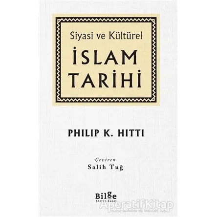 Siyasi ve Kültürel İslam Tarihi - Philip K. Hitti - Bilge Kültür Sanat