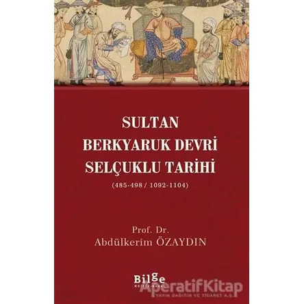 Sultan Berkyaruk Devri Selçuklu Tarihi - Abdülkerim Özaydın - Bilge Kültür Sanat