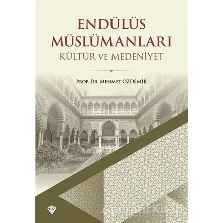Endülüs Müslümanları - Kültür ve Medeniyet - Mehmet Özdemir - Türkiye Diyanet Vakfı Yayınları