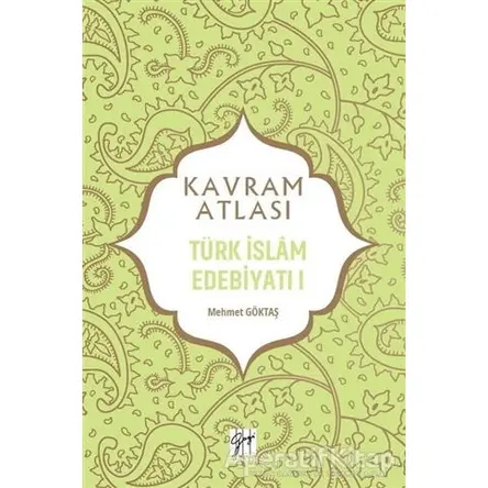 Türk İslam Edebiyatı 1 - Kavram Atlası - Mehmet Göktaş - Gazi Kitabevi