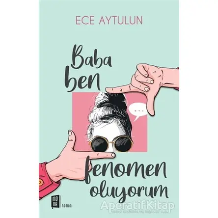 Baba Ben Fenomen Oluyorum - Ece Aytulun - Mona Kitap