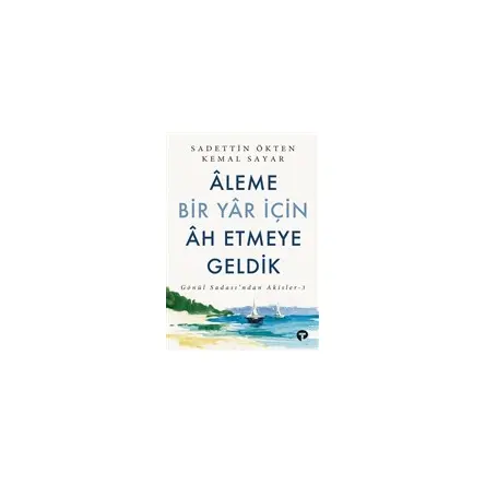Aleme Bir Yar İçin Ah Etmeye Geldik - Sadettin Ökten - Turkuvaz Kitap