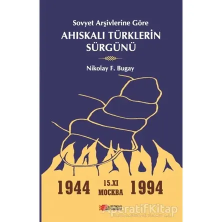 Sovyet Arşivlerine Göre Ahıskalı Türklerin Sürgünü - Nikolay F. Bugay - Berikan Yayınları