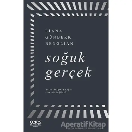 Soğuk Gerçek - Liana Günberk Benglian - Ceres Yayınları