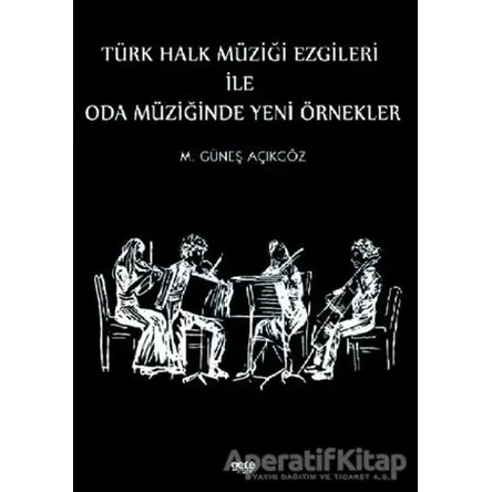 Türk Halk Müziği Ezgileri İle Oda Müziğinde Yeni Örnekler - Mehmet Güneş Açıkgöz - Gece Kitaplığı