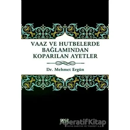 Vaaz ve Hutbelerde Bağlamından Koparılan Ayetler - Mehmet Ergün - Gece Kitaplığı