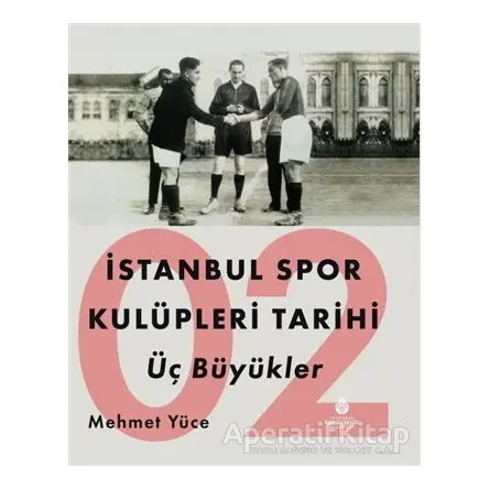 İstanbul Spor Kulüpleri Tarihi Üç Büyükler Cilt 2 - Mehmet Yüce - İBB Yayınları