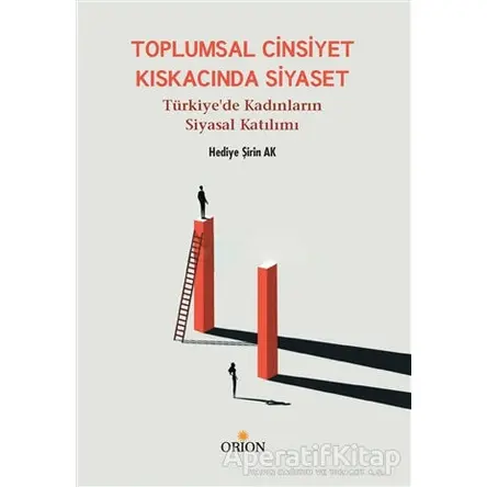 Toplumsal Cinsiyet Kıskacında Siyaset - Hediye Şirin Ak - Orion Kitabevi