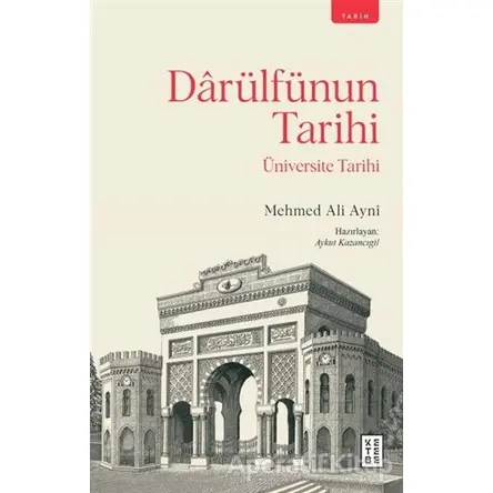 Darülfünun Tarihi - Mehmed Ali Ayni - Ketebe Yayınları