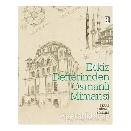 Eskiz Defterimden Osmanlı Mimarisi - Serap Ekizler Sönmez - Ketebe Yayınları