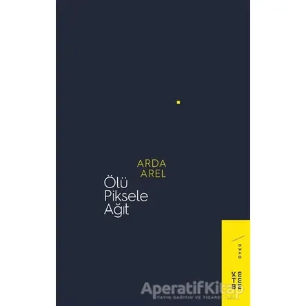 Ölü Piksele Ağıt - Arda Arel - Ketebe Yayınları