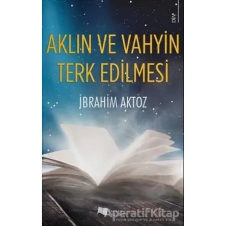 Aklın ve Vahyin Terk Edilmesi - İbrahim Aktoz - Karina Yayınevi