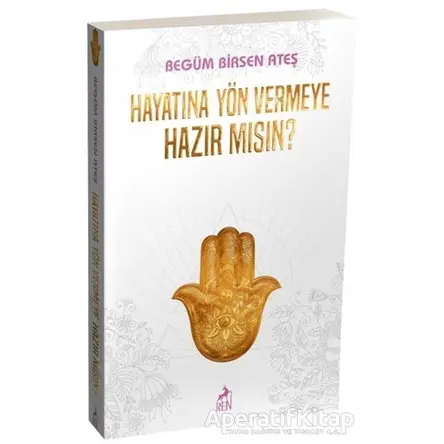 Hayatına Yön Vermeye Hazır mısın? - Begüm Birsen Ateş - Ren Kitap