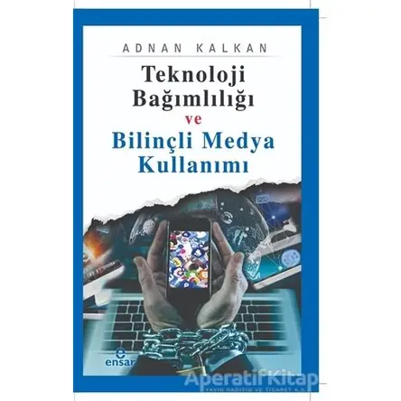 Teknoloji Bağımlılığı ve Bilinçli Medya Kullanımı - Adnan Kalkan - Ensar Neşriyat
