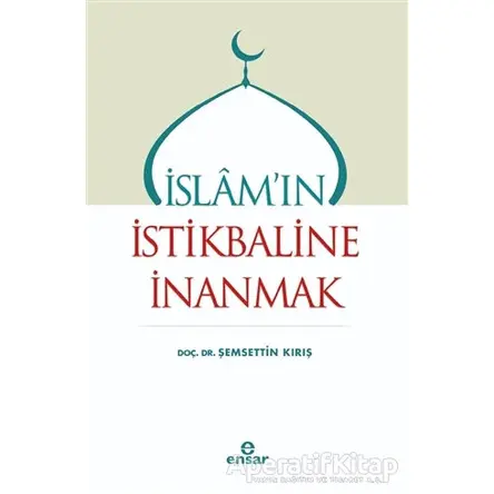 İslamın İstikbaline İnanmak - Şemsettin Kırış - Ensar Neşriyat