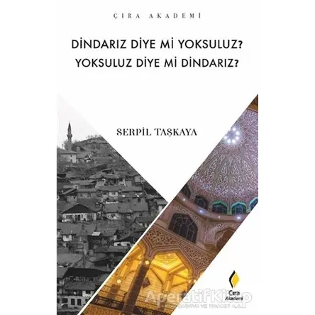Dindarız Diye Mi Yoksuluz? Yoksuluz Diye Mi Dindarız? - Serpil Taşkaya - Çıra Yayınları