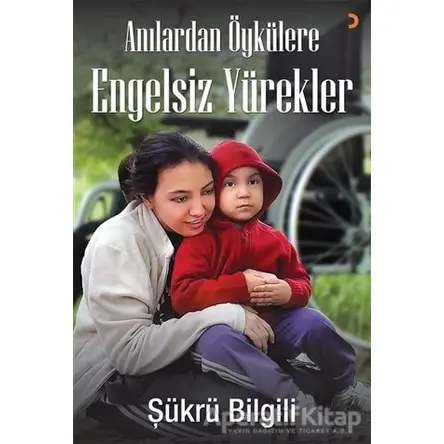 Anılardan Öykülere Engelsiz Yürekler - Şükrü Bilgili - Cinius Yayınları