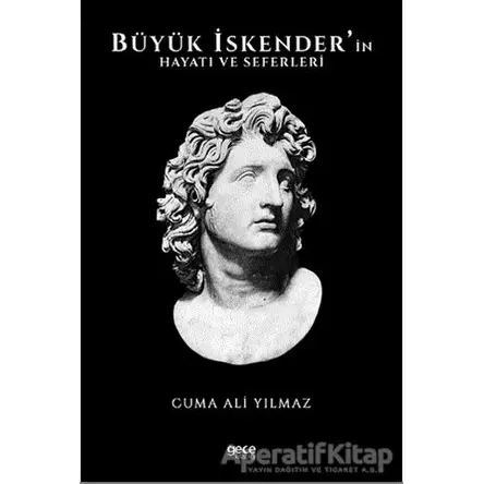 Büyük İskenderin Hayatı ve Seferleri - Cuma Ali Yılmaz - Gece Kitaplığı