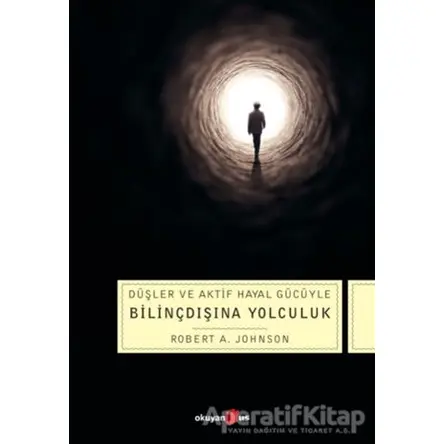 Düşler ve Aktif Hayal Gücüyle Bilinçdışına Yolculuk - Robert A. Johnson - Okuyan Us Yayınları