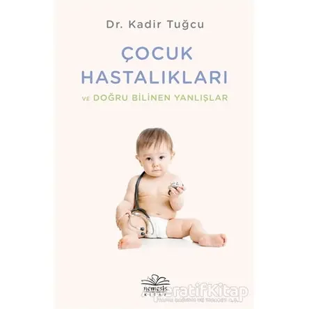 Çocuk Hastalıkları ve Doğru Bilinen Yanlışlar - Kadir Tuğcu - Nemesis Kitap