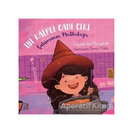 Çalışmanın Mutluluğu - İyi Kalpli Cadı Çiki - Ceylan Işın Koryürek - İthaki Çocuk Yayınları
