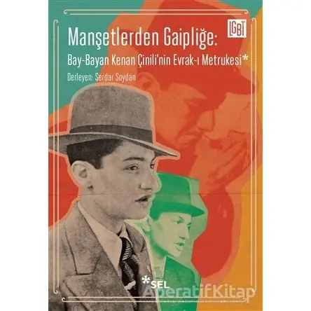 Manşetlerden Gaipliğe: Bay-Bayan Kenan Çinilinin Evrak-ı Metrukesi - Serdar Soydan - Sel Yayıncılık