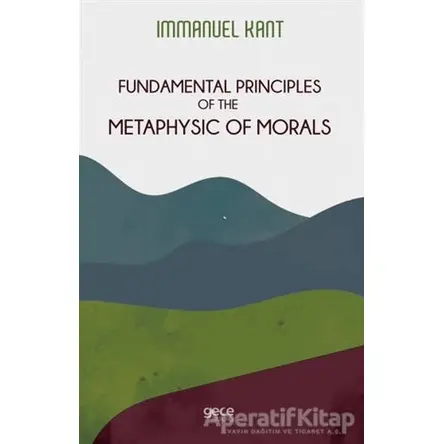 Fundamental Principles of The Metaphysic of Morals - Immanuel Kant - Gece Kitaplığı