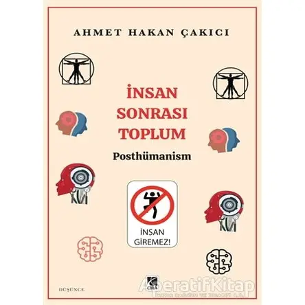 İnsan Sonrası Toplum - Posthümanism - Ahmet Hakan Çakıcı - Çıra Yayınları