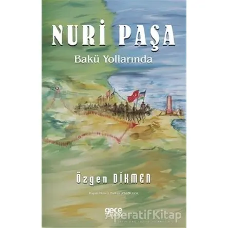 Nuri Paşa Bakü Yollarında - Özgen Dikmen - Gece Kitaplığı
