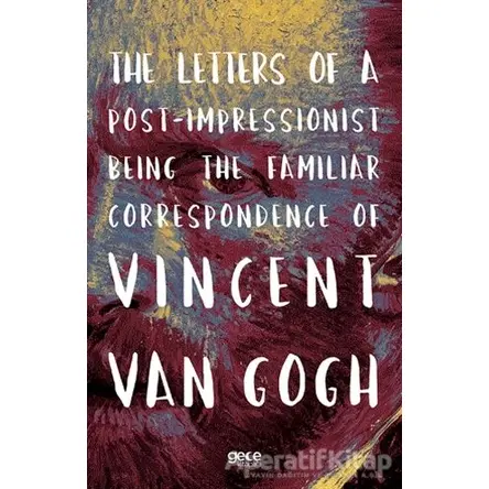 The Letters of a Post-Impressionist Being the Familiar Correspondence of Vincent Van Gogh