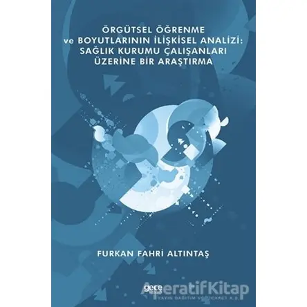 Örgütsel Öğrenme ve Boyutlarının İlişkisel Analizi: Sağlık Kurumu Çalışanları Üzerine Bir Araştırma