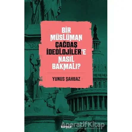Bir Müslüman Çağdaş İdeolojiler’e Nasıl Bakmalı? - Yunus Şahbaz - Beyan Yayınları