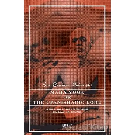 Maha Yoga or The Upanishadic Lore in The Light of The Teachings of Bhagavan Sri Ramana