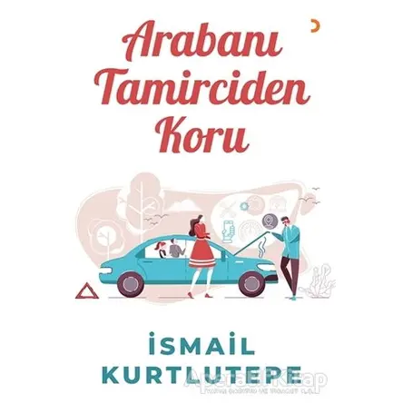 Arabanı Tamirciden Koru - İsmail Kurtlutepe - Cinius Yayınları