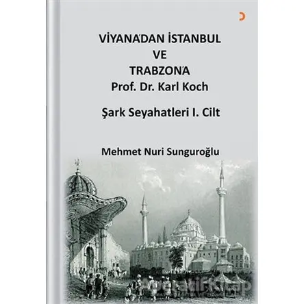 Viyana’dan İstanbul ve Trabzon’a Prof. Dr. Karl Kock Şark Seyahatleri 1.Cilt