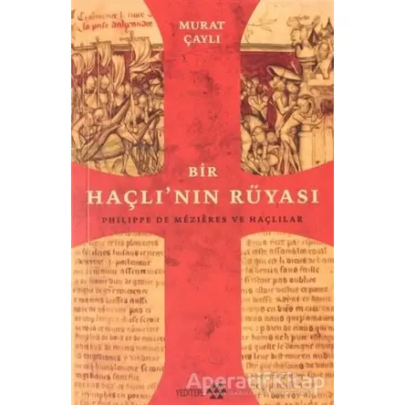 Bir Haçlının Rüyası: Philippe de Mezieres ve Haçlılar - Murat Çaylı - Yeditepe Yayınevi