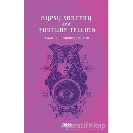 Gypsy Sorcery and Fortune Telling - Charles Godfrey Leland - Gece Kitaplığı