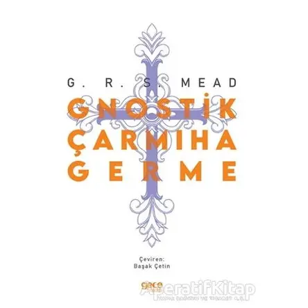 Gnostik Çarmıha Germe - George Robert Stowe Mead - Gece Kitaplığı