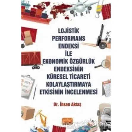 Lojistik Performans Endeksi İle Ekonomik Özgürlük Endeksinin Küresel Ticareti Kolaylaştırmaya Etkisi