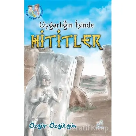 Uygarlığın İzinde Hititler - Özgür Özgülgün - Uçan At Yayınları