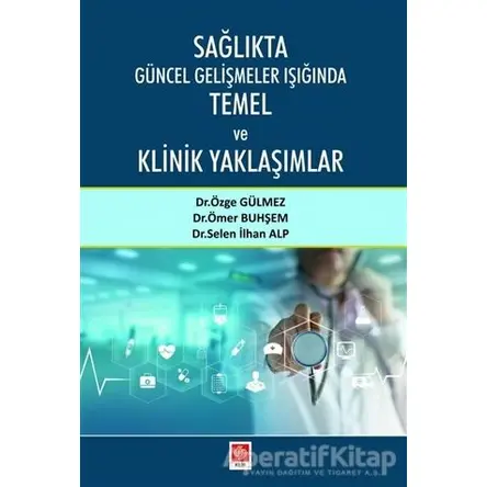 Sağlıkta Güncel Gelişmeler Işığında Temel ve Klinik Yaklaşımlar - Özge Gülmez - Ekin Basım Yayın