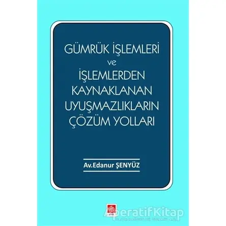 Gümrük İşlemleri ve İşlemlerden Kaynaklanan Uyuşmazlıkların Çözüm Yolları